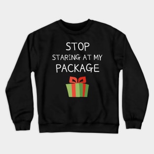 Stop Staring At My Package Funny Christmas Crewneck Sweatshirt